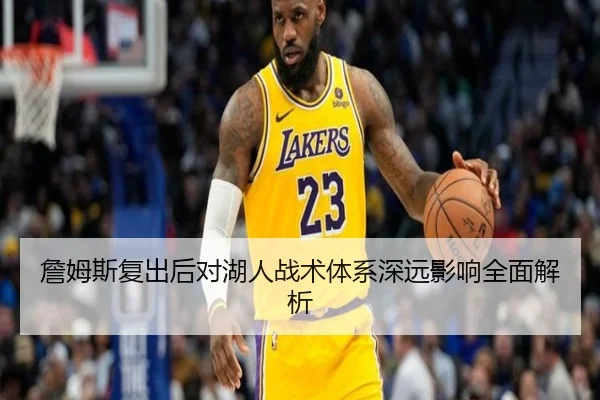 詹姆斯复出后对湖人战术体系深远影响全面解析